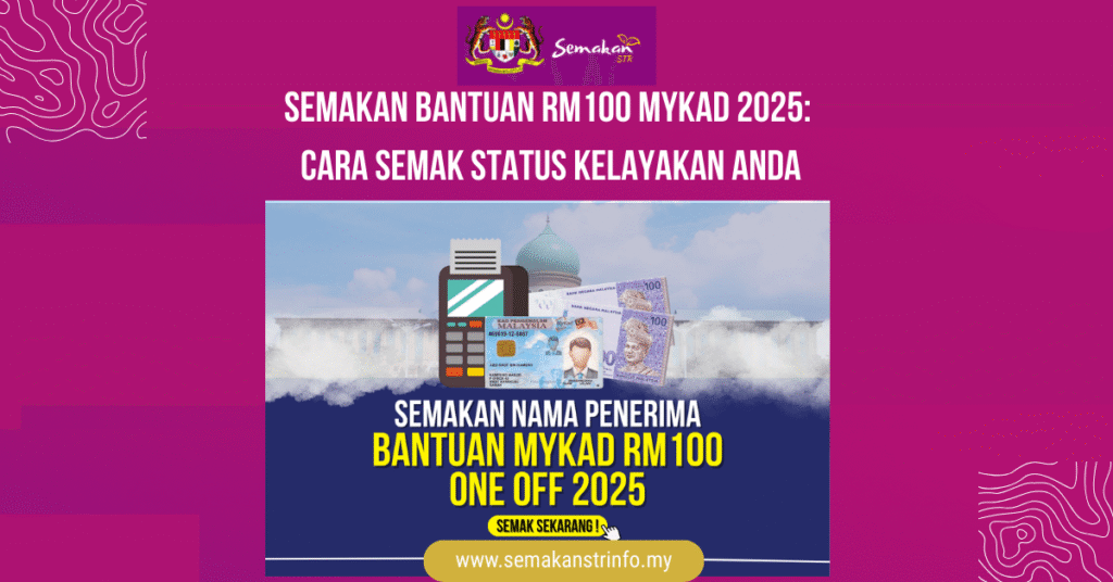Semakan Bantuan RM100 MyKad 2025 Cara Semak Status Kelayakan Anda 1